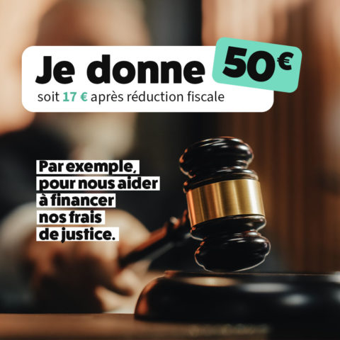 Avec 50 €, aidez-nous par exemple à financer nos frais de justice